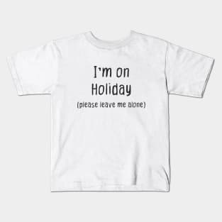 Im on Holiday (Please Leave Me Alone) Kids T-Shirt